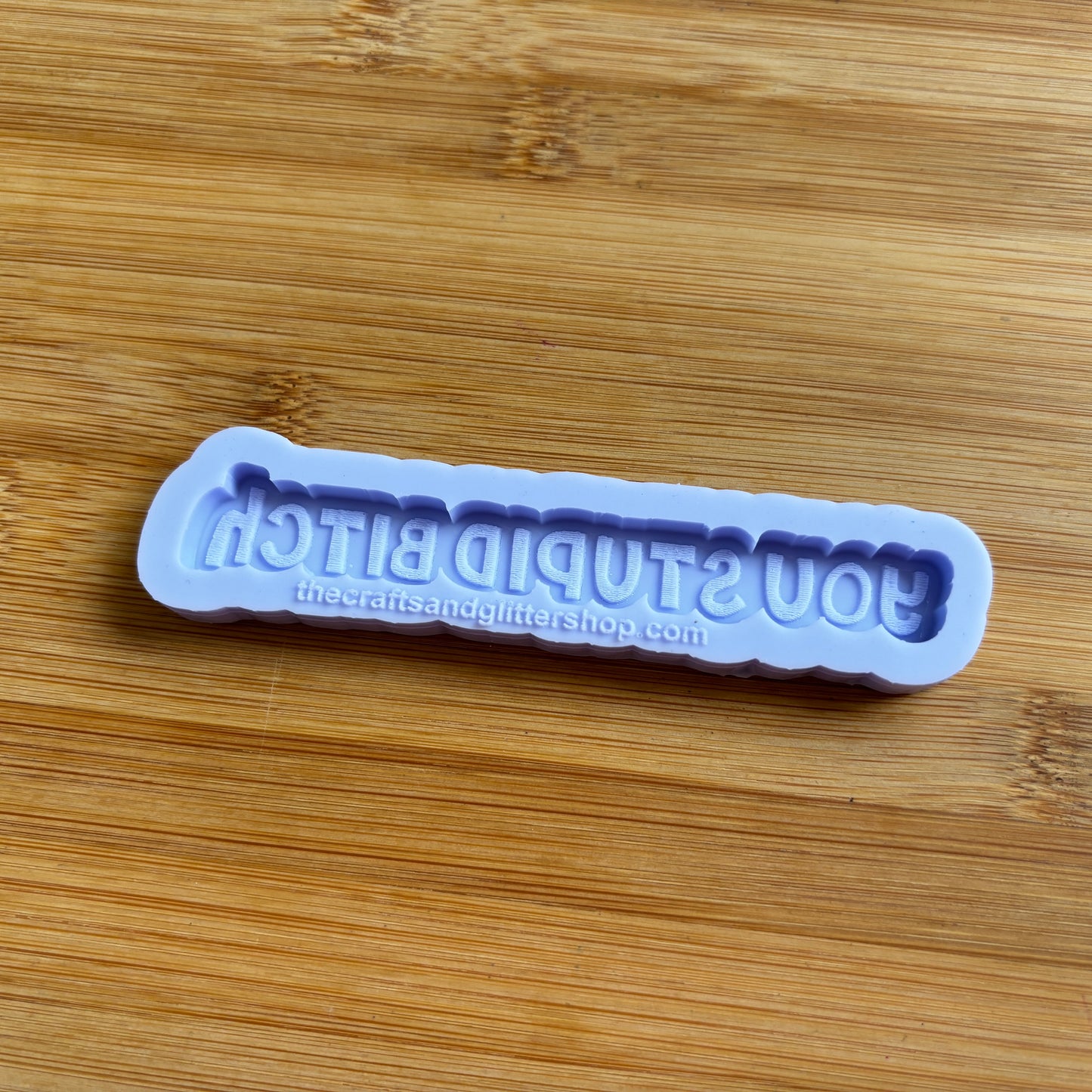 4" You Stupid Bitch Silicone Mold - The Crafts and Glitter Shop