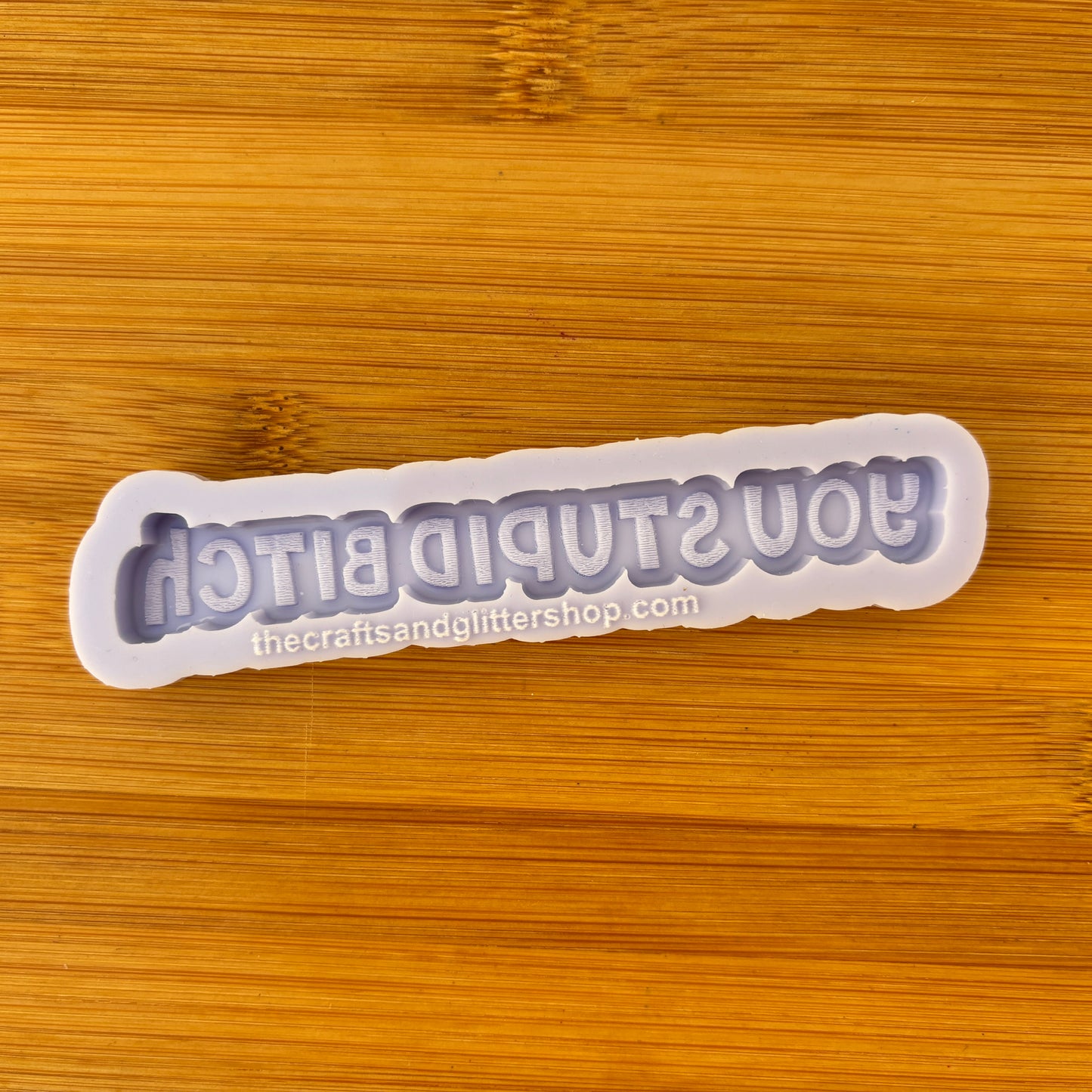 4" You Stupid Bitch Silicone Mold - The Crafts and Glitter Shop