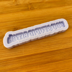 4" Offensive You Stupid Bitch Silicone Mold