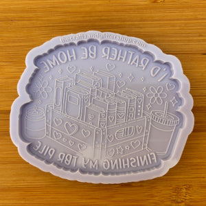 4" I'd Rather be Home Finishing my TBR Pile Silicone Mold